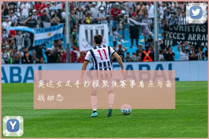 奥运女足手抄报聚焦赛事看点与备战动态